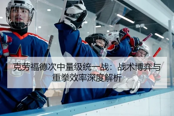 克劳福德次中量级统一战：战术博弈与重拳效率深度解析